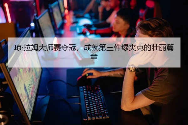 琼·拉姆大师赛夺冠，成就第三件绿夹克的壮丽篇章